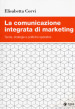 La comunicazione integrata di marketing. Teorie, strategie e politiche operative